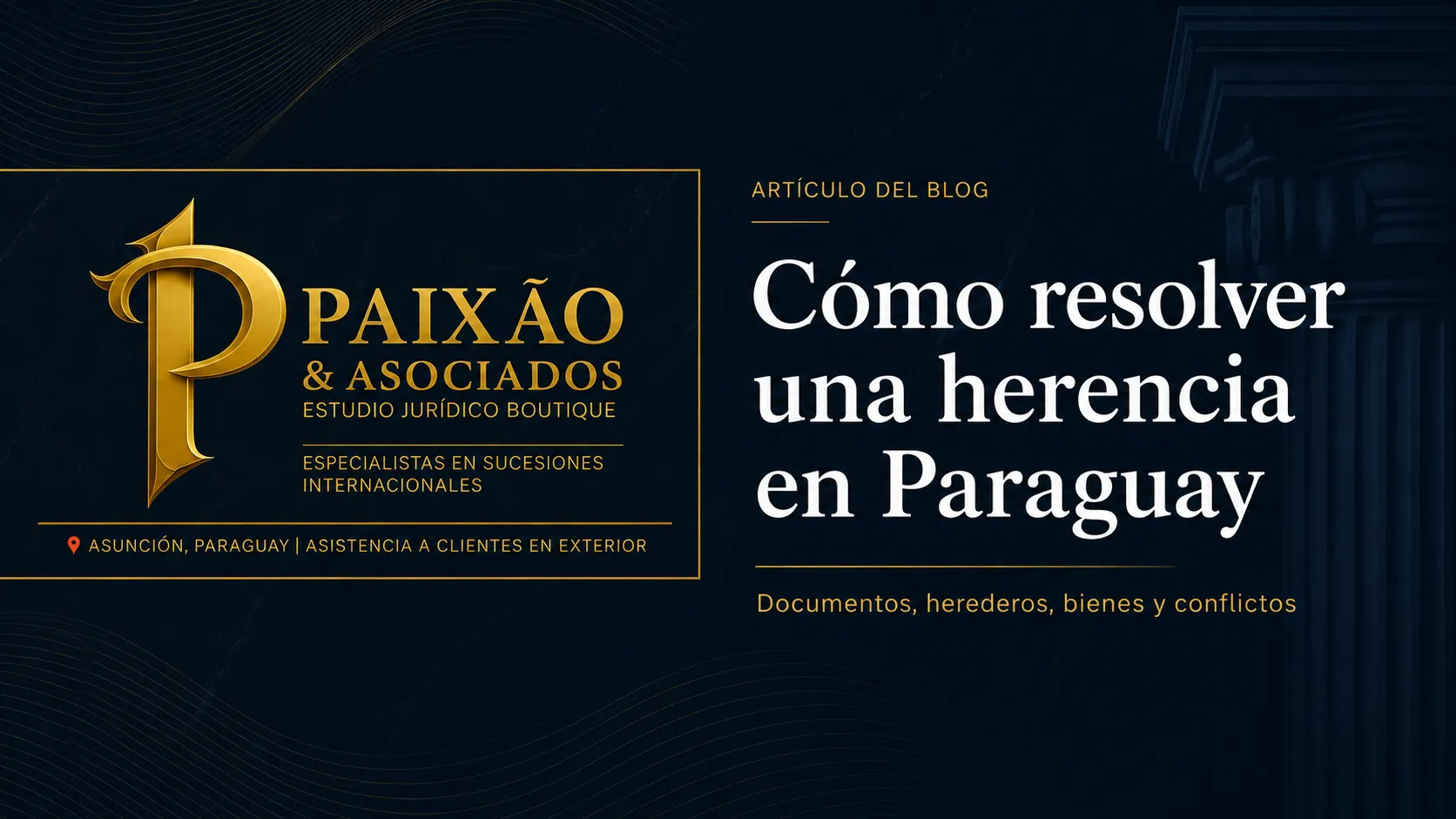 Cómo resolver una herencia en Paraguay: documentos, herederos, bienes y conflictos - Paixão & Asociados