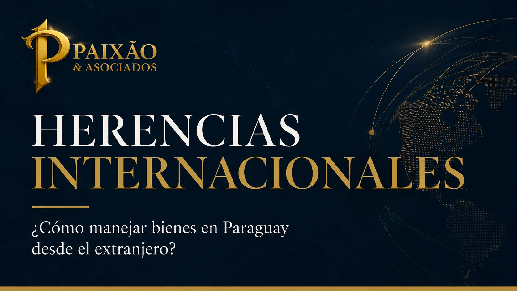 Herencias internacionales y manejo de bienes en Paraguay desde el extranjero - Paixão & Asociados